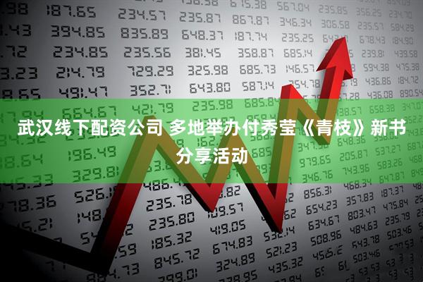 武汉线下配资公司 多地举办付秀莹《青枝》新书分享活动